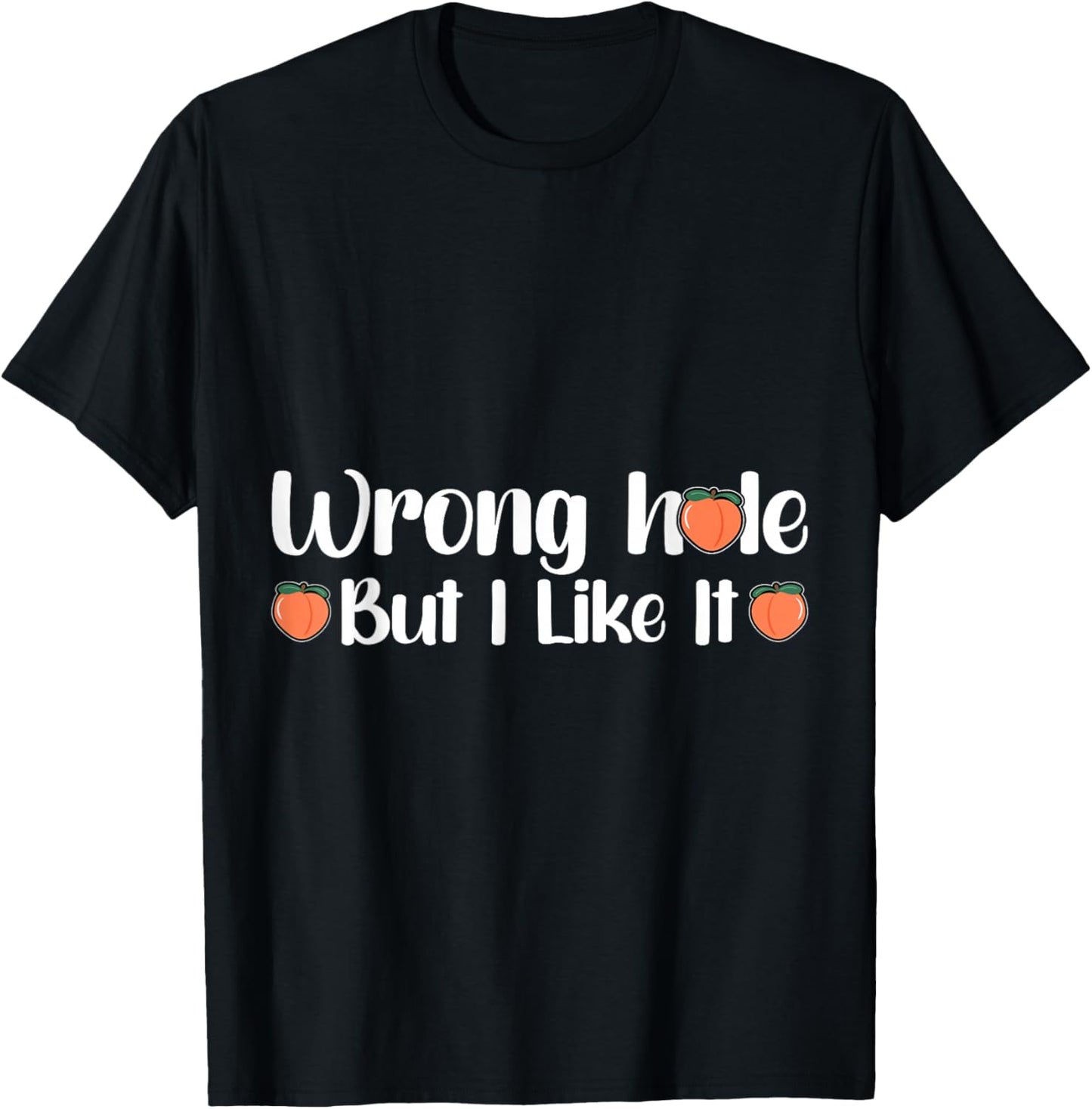Inappropriate Wrong Hole But I Like It Adult Jokes T-Shirt - T-Shirt | Black