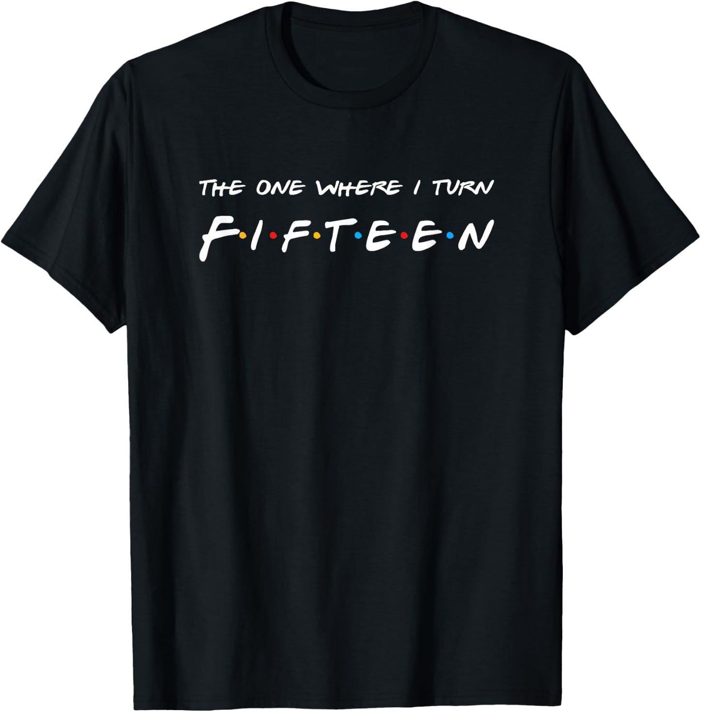 15th Birthday The one where I turn to Fifteen T-Shirt - T-Shirt | Black