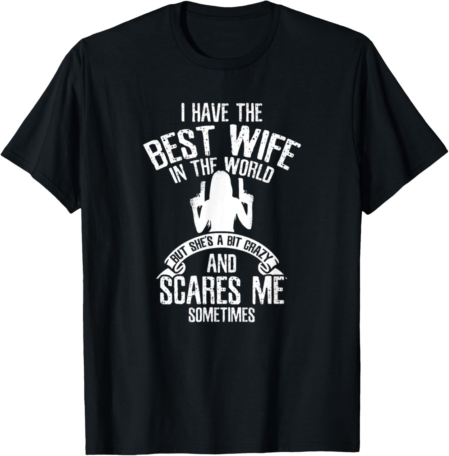 Have Best Wife In The World But She's A Bit Crazy Scares Me T-Shirt - T-Shirt | Black
