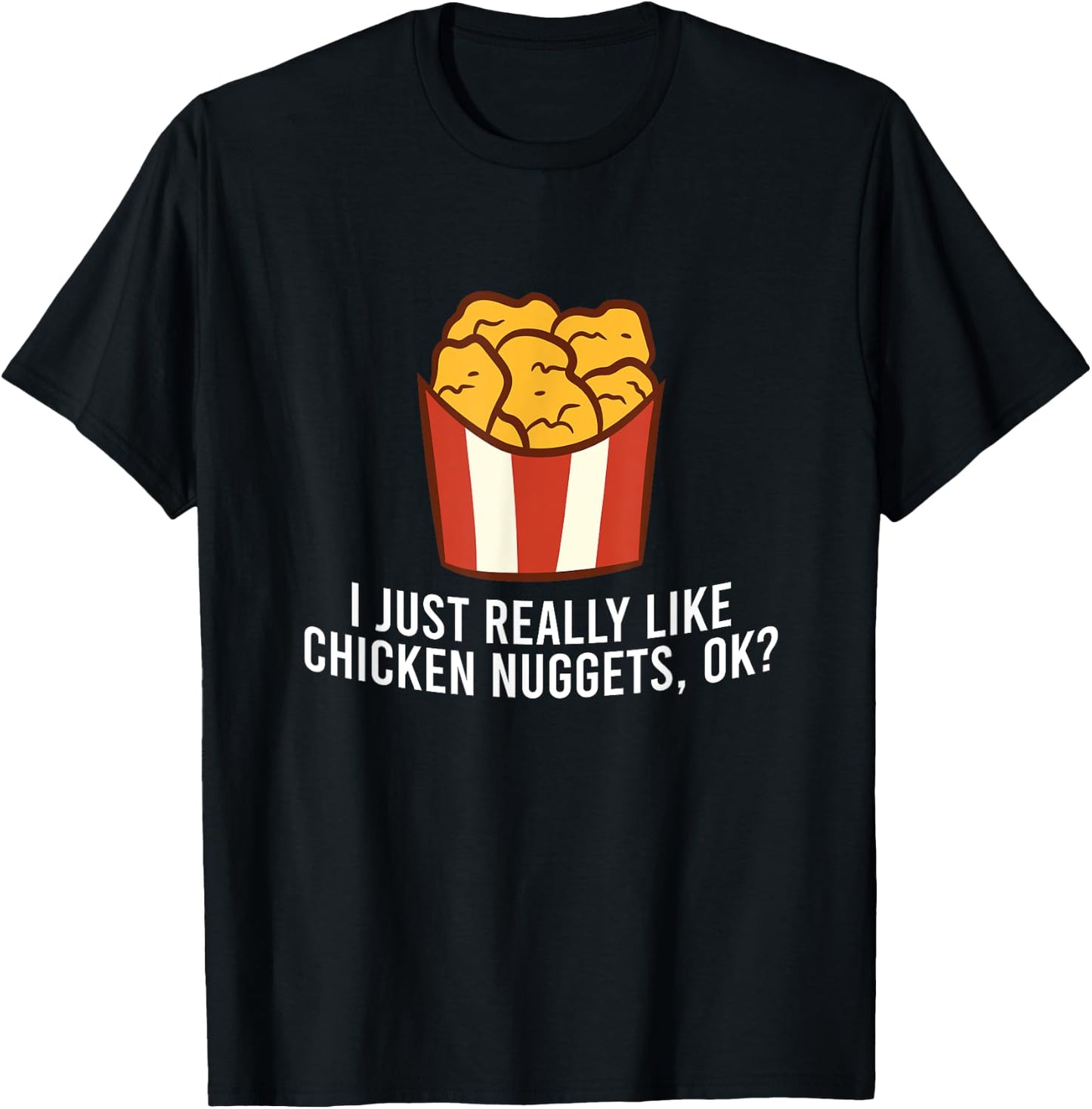 Chicken Nuggets Love I Just Really Like Chicken Nuggets, Ok T-Shirt - T-Shirt | Black