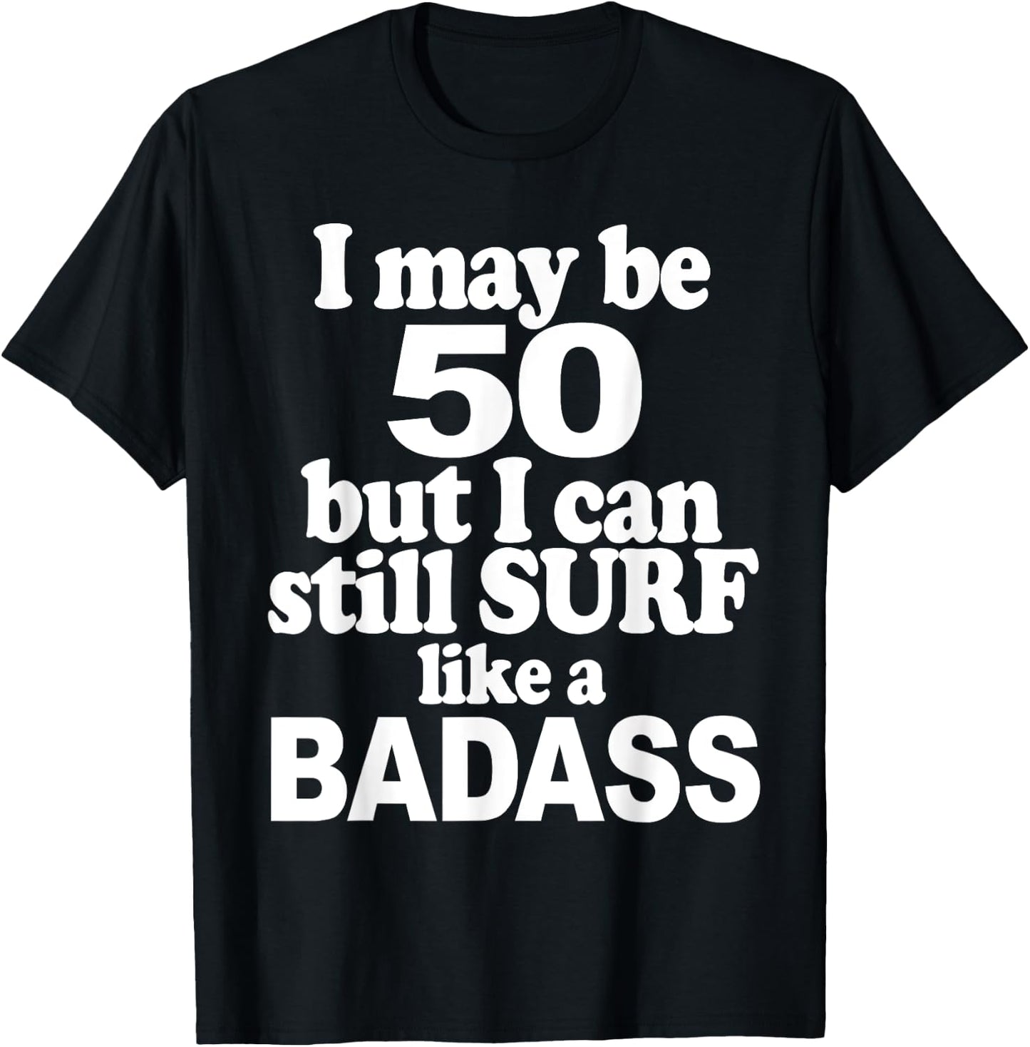 I May be 50 But I Can Still Surf Like a Badass surfer T-Shirt - T-Shirt | Black