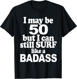 I May be 50 But I Can Still Surf Like a Badass surfer T-Shirt - T-Shirt | Black