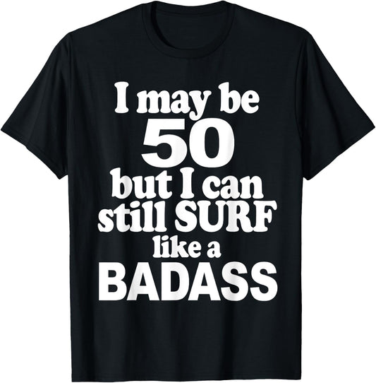 I May be 50 But I Can Still Surf Like a Badass surfer T-Shirt - T-Shirt | Black