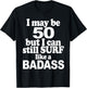 I May be 50 But I Can Still Surf Like a Badass surfer T-Shirt - T-Shirt | Black