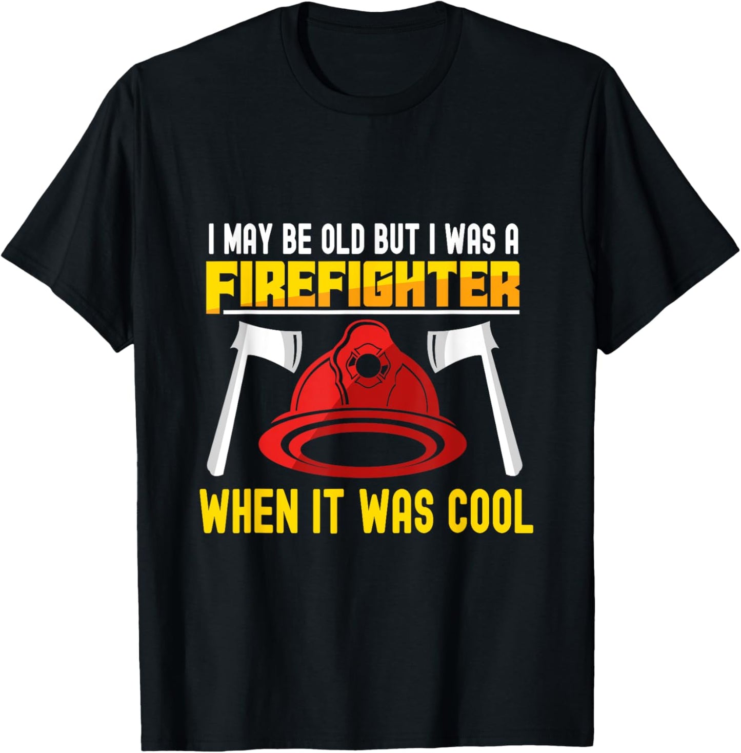 I may be old but I was a firefighter when it was cool T-Shirt - T-Shirt | Black
