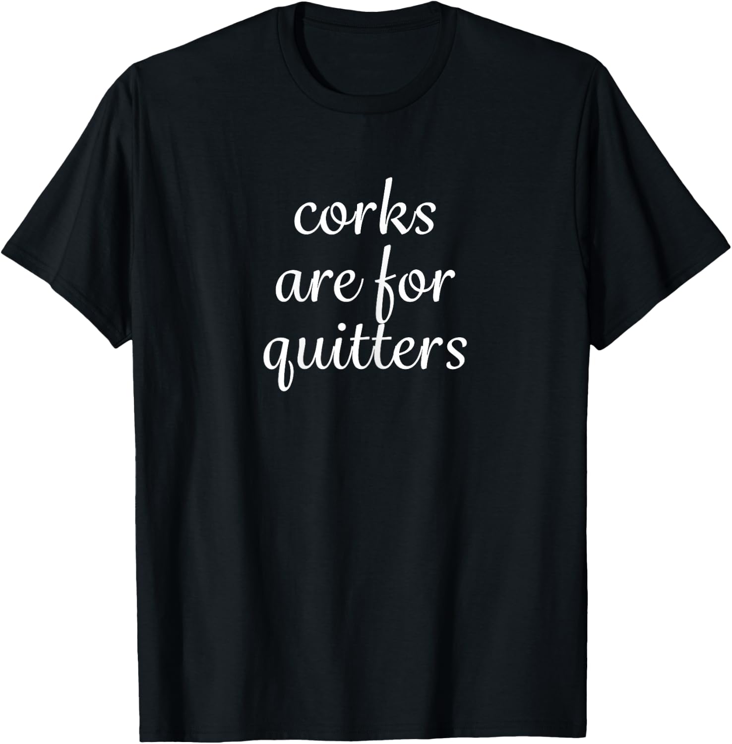Corks Are For Quitters T-Shirt - T-Shirt | Black