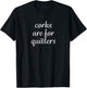 Corks Are For Quitters T-Shirt - T-Shirt | Black