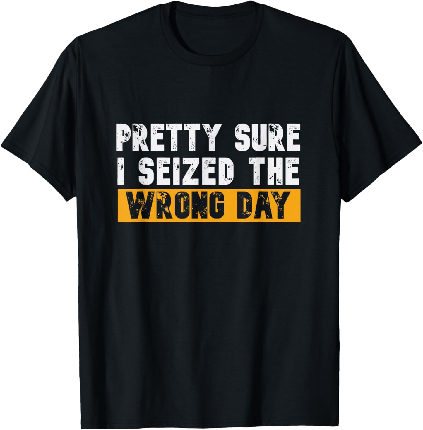 Pretty Sure I Seized The Wrong Day Carpe Diem Funny Novelty T-Shirt - T-Shirt | Black