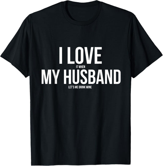 I Love It When My Husband Lets Me Drink Wine T-Shirt - T-Shirt | Black
