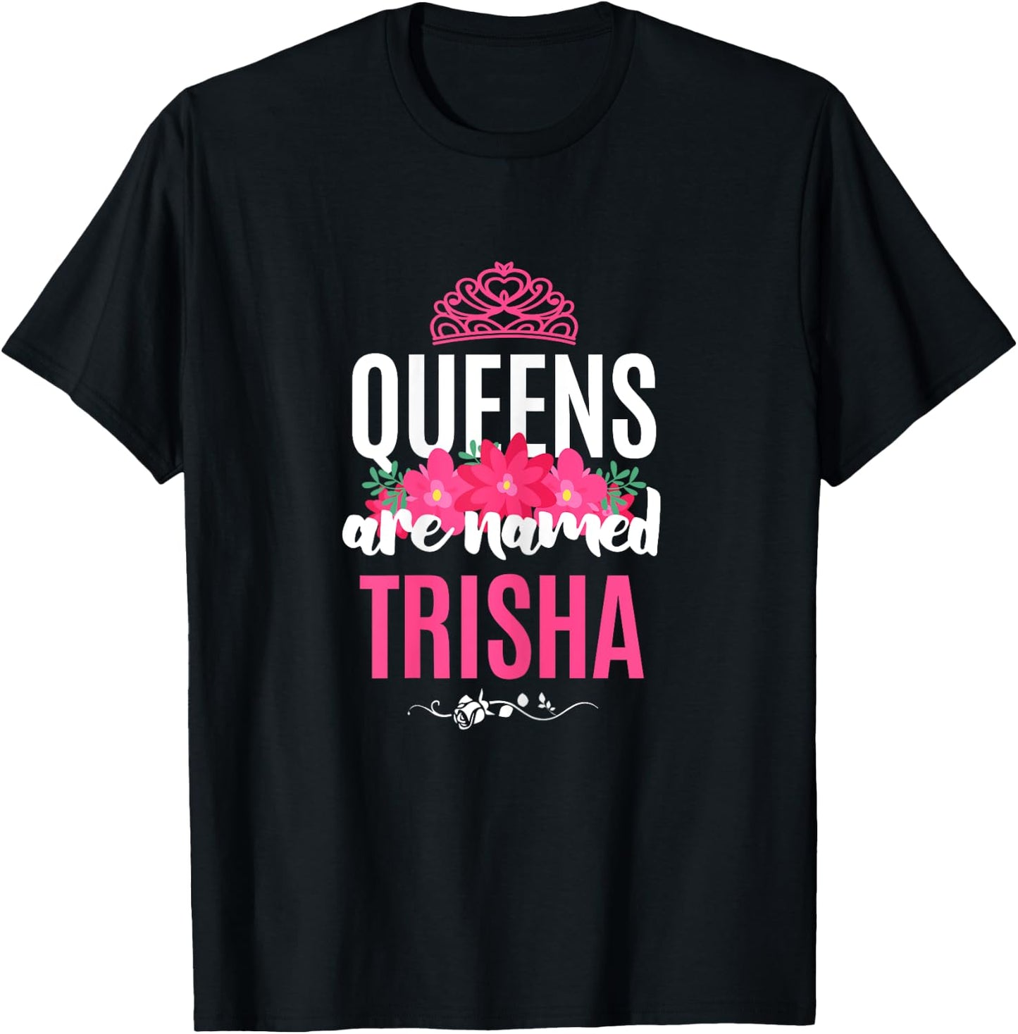 Queens Are Named Trisha Gift Pink Flower Custom Name B-Day T-Shirt - T-Shirt | Black