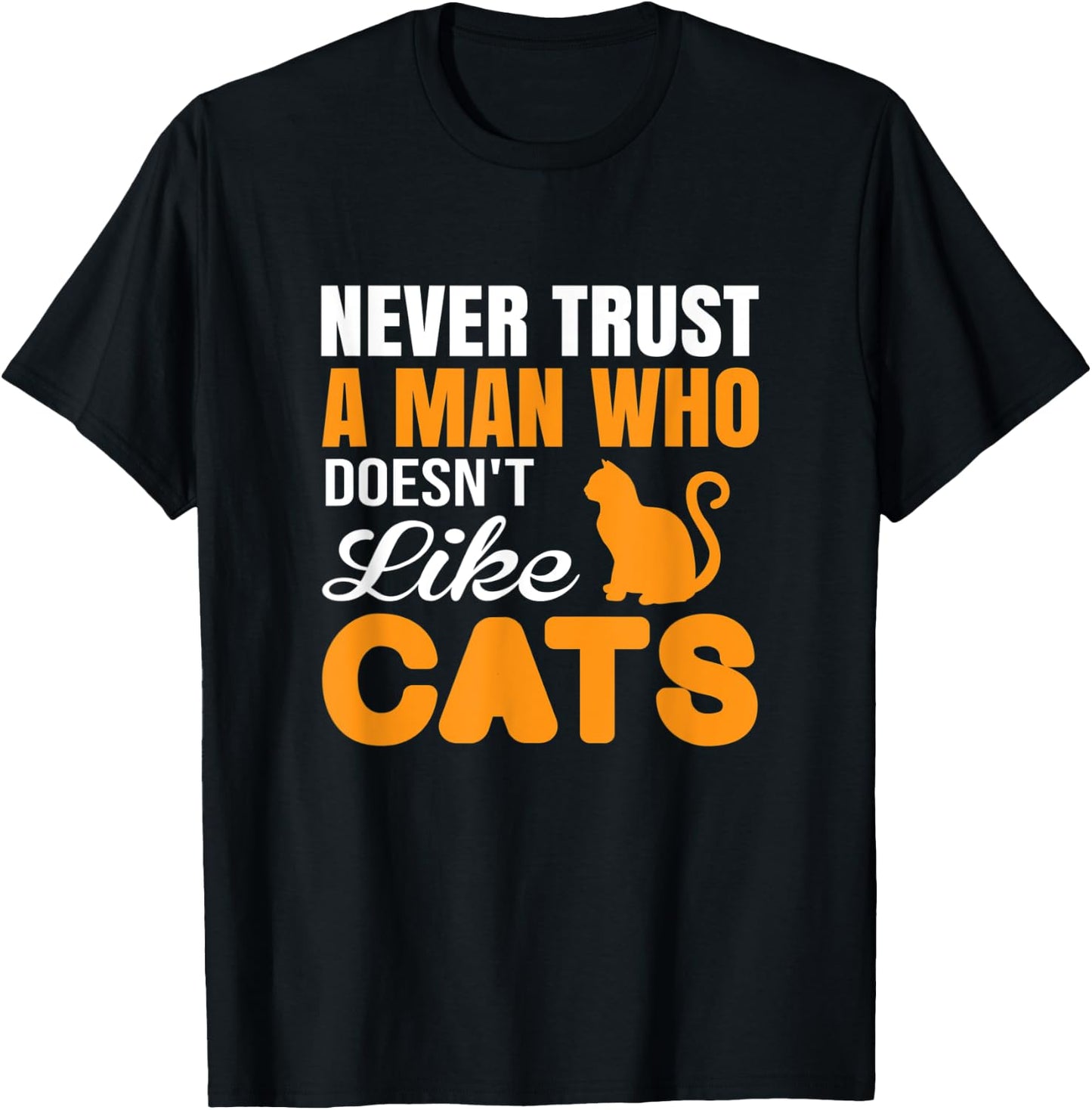 Never Trust A Man Who Doesn't Like Cats - Cat Lover Gift T-Shirt - T-Shirt | Black