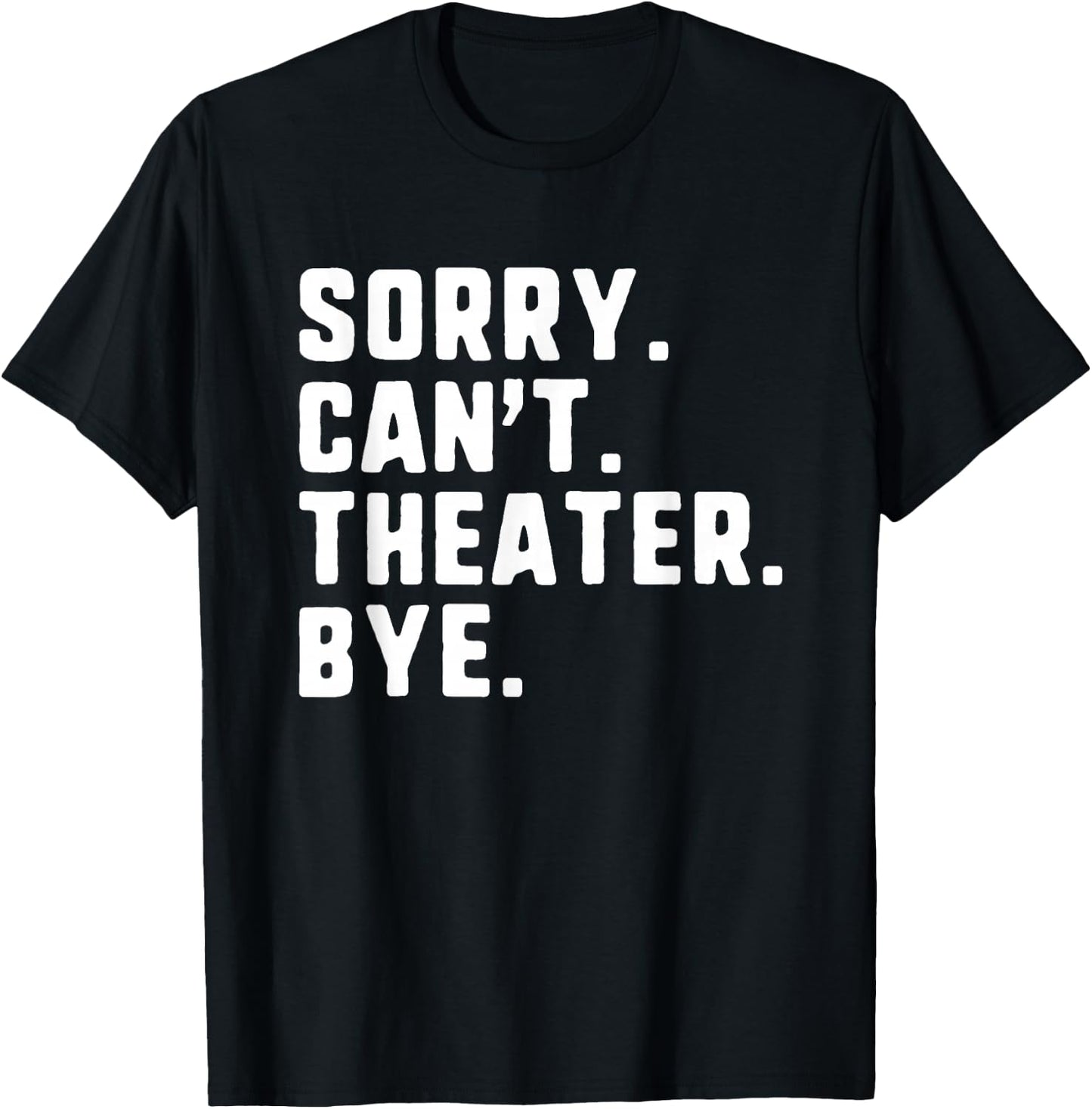 Sorry Can't Theater Bye Funny Theatre Actor Actress Acting T-Shirt - T-Shirt | Black