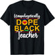 Unapologetic Dope Black Teacher African American Melanin T-Shirt - T-Shirt | Black