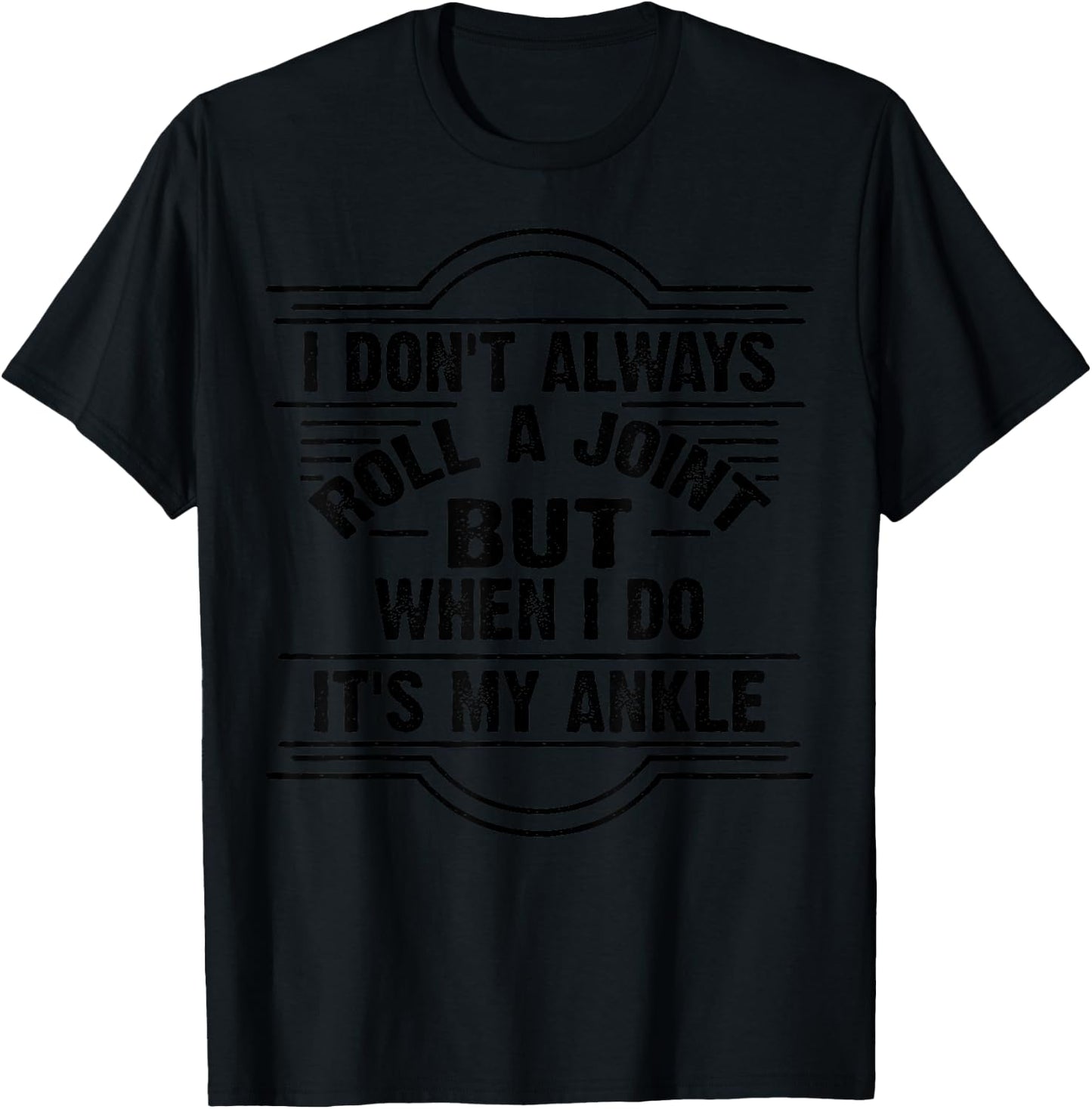 I Don't Always Roll A Joint But When I Do It's My Ankle Gift T-Shirt - T-Shirt | Black