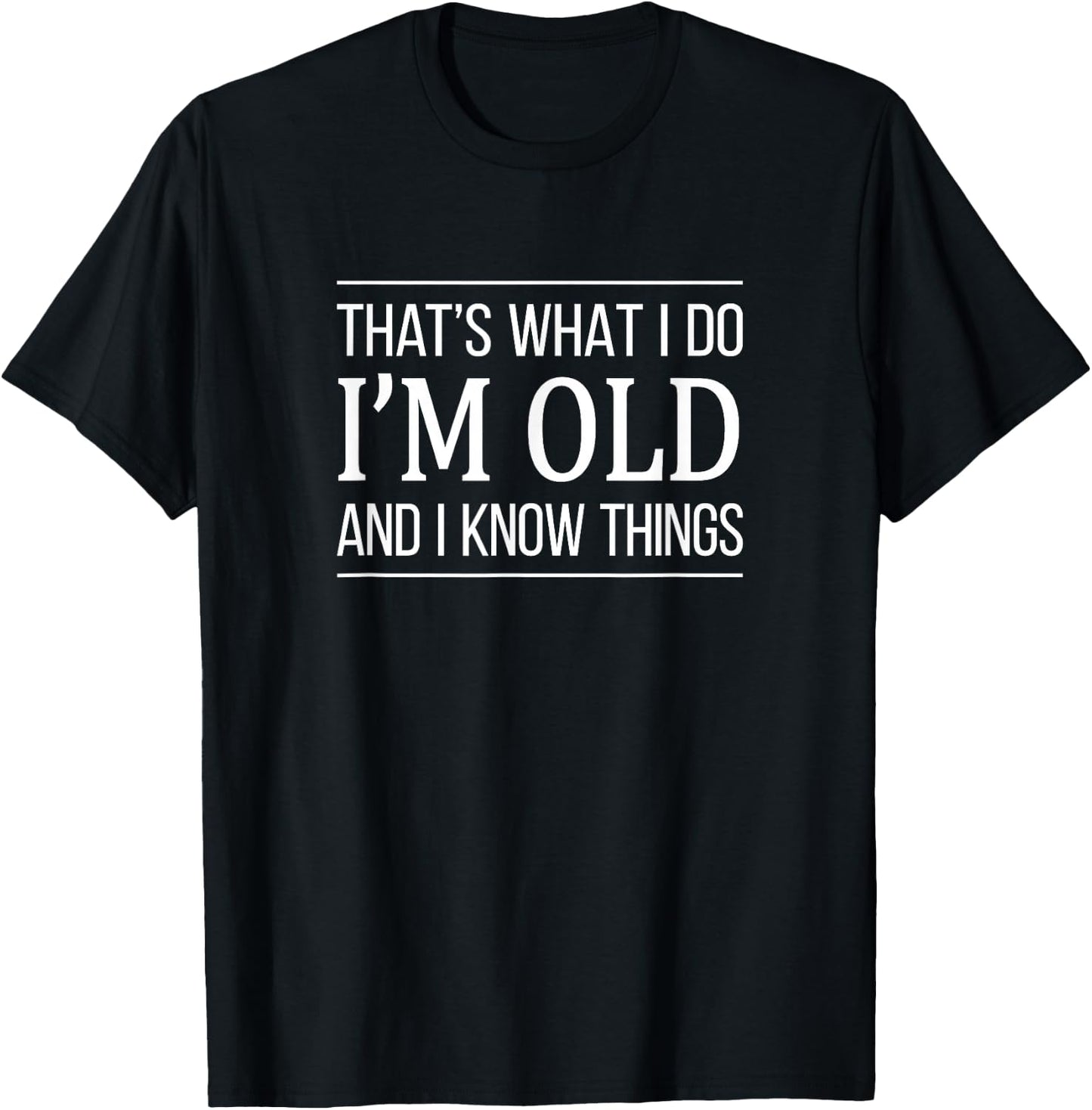 That's What I Do - I'm Old And I Know Things T-Shirt - T-Shirt | Black