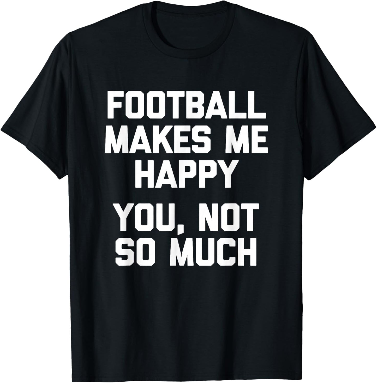 Football Makes Me Happy (You, Not So Much) Funny Football T-Shirt - T-Shirt | Black