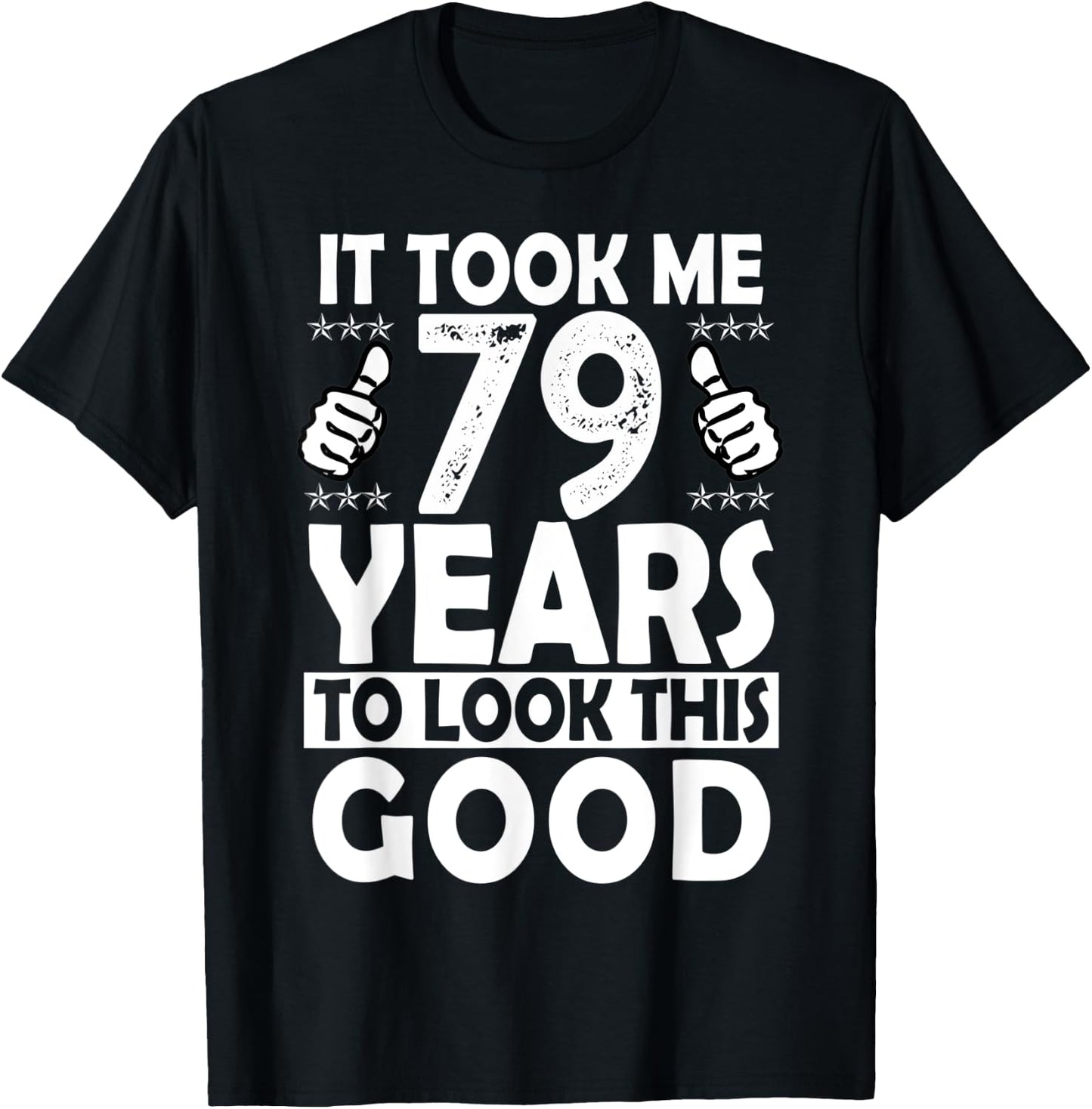 It Took me 79 Years to Look This Good Funny 79 Years Old T-Shirt - T-Shirt | Black
