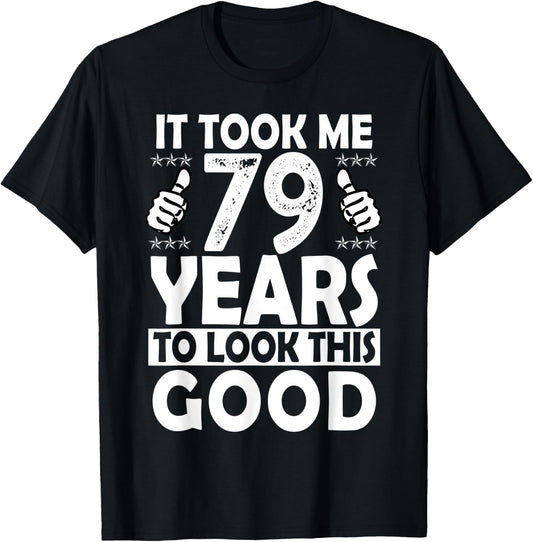 It Took me 79 Years to Look This Good Funny 79 Years Old T-Shirt - T-Shirt | Black