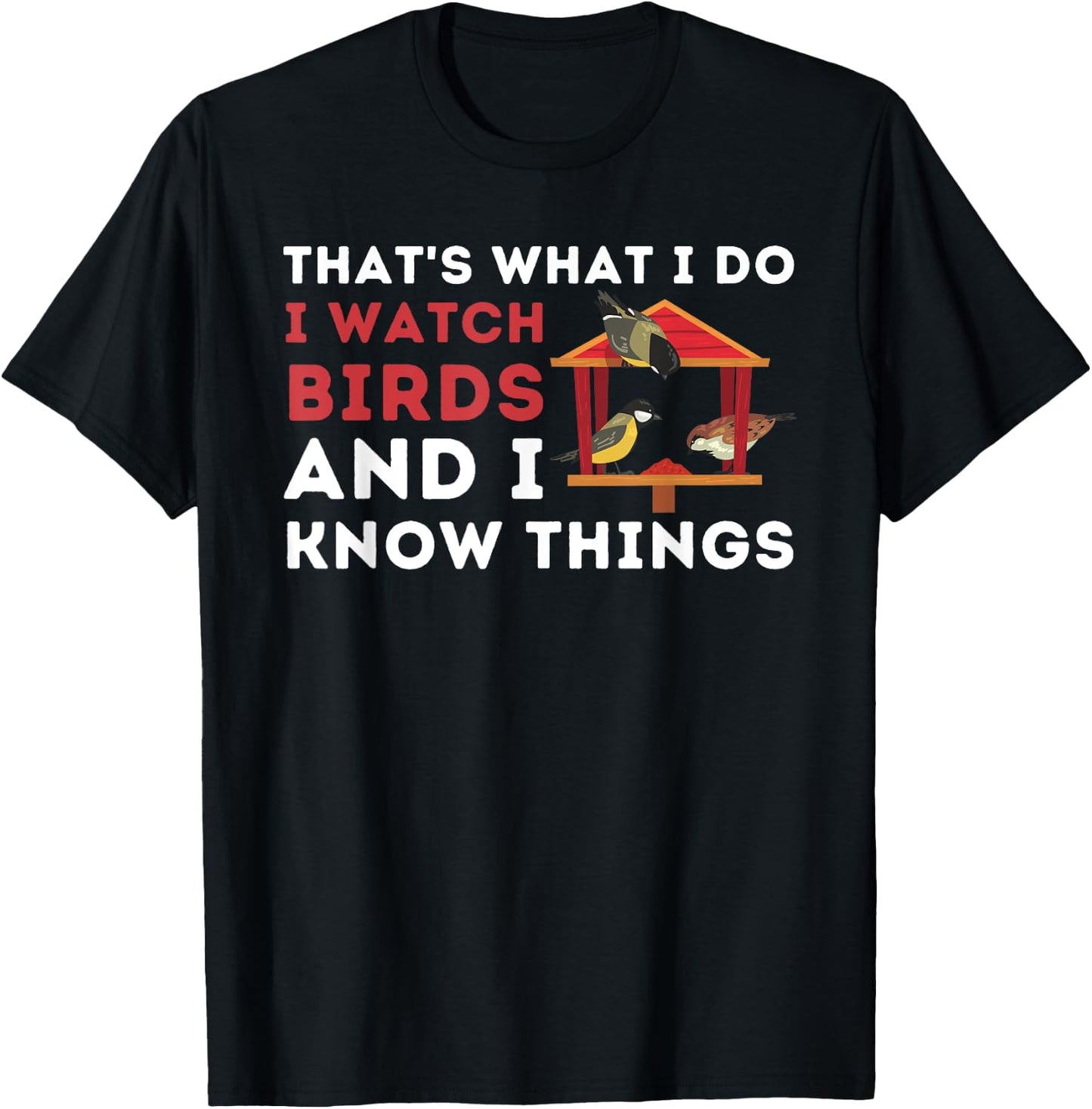 That's What I Do I Watch Birds And I Know Things - Birding T-Shirt - T-Shirt | Black
