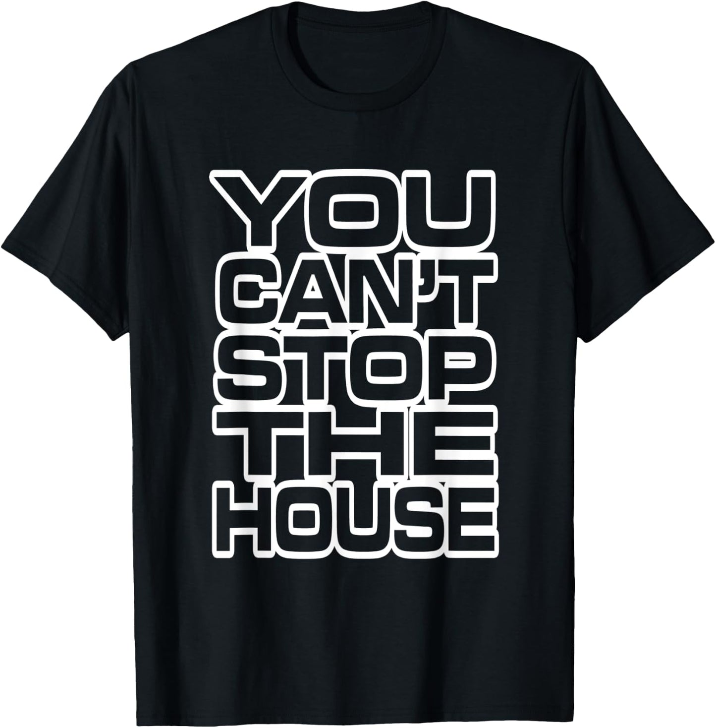 You Can't Stop the House T-Shirt - T-Shirt | Black