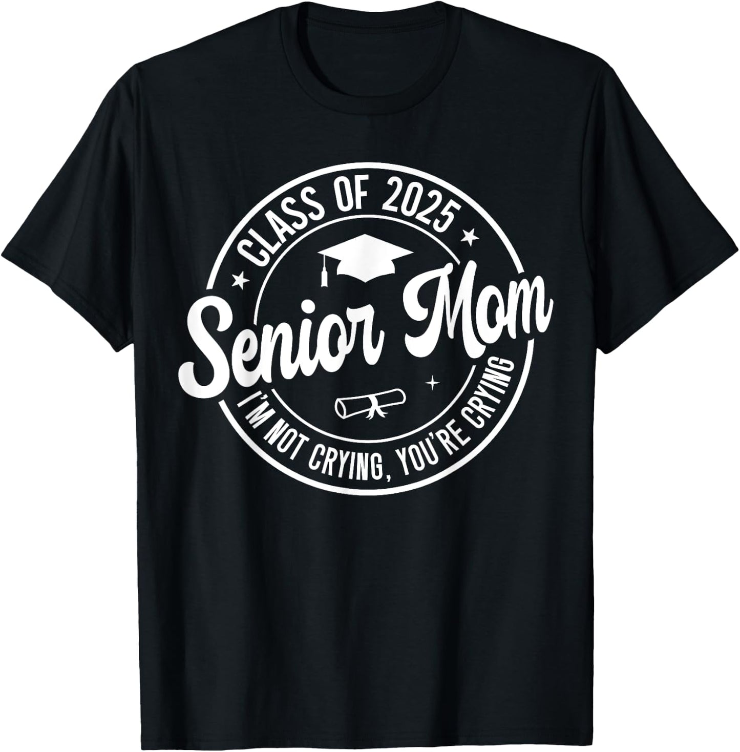 Proud Senior Mom Class of 2025 I'm Not Crying You're Crying T-Shirt - T-Shirt | Black