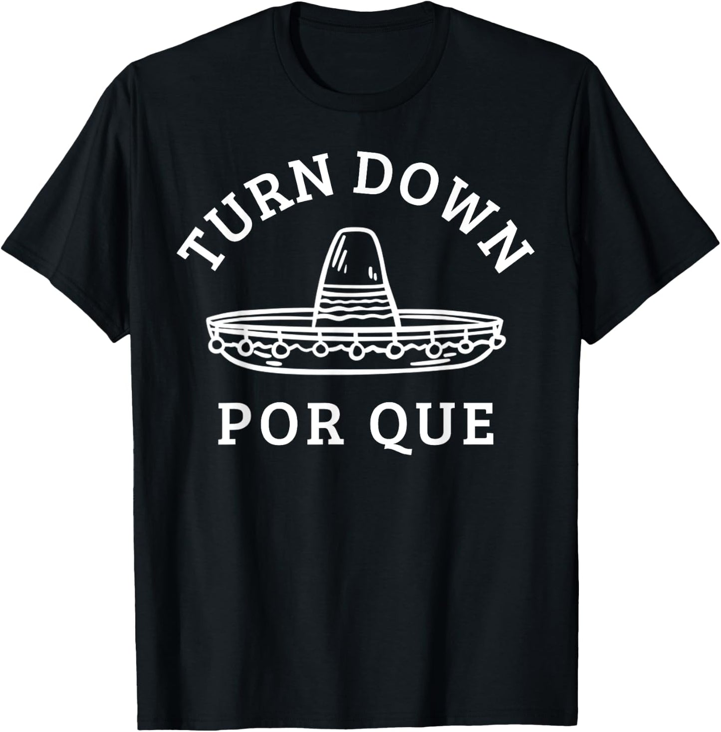 Turn Down Por Que Funny Mexican Party Cinco De Mayo Gifts T-Shirt - T-Shirt | Black