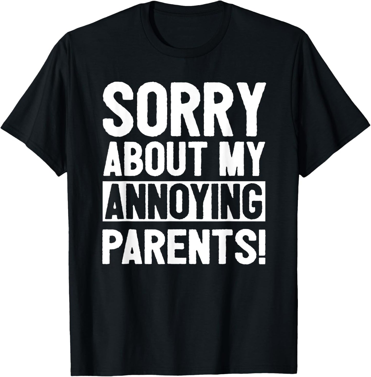 Sorry About My Annoying Parents T-Shirt - T-Shirt | Black