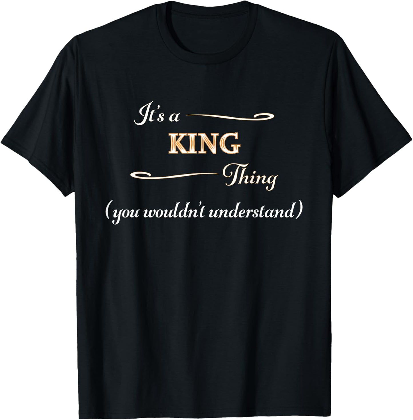It's a KING Thing, You Wouldn't Understand | Funny Gift T-Shirt - T-Shirt | Black