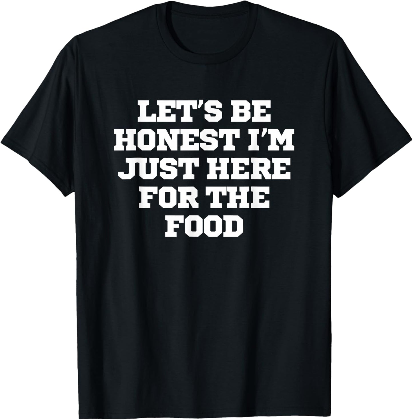 Funny Let's Be Honest I'm Just Here For The Food T-Shirt - T-Shirt | Black