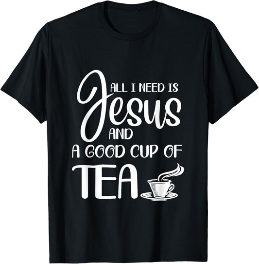 All I Need Is Jesus And A Cup Of Tea T T-Shirt - T-Shirt | Black