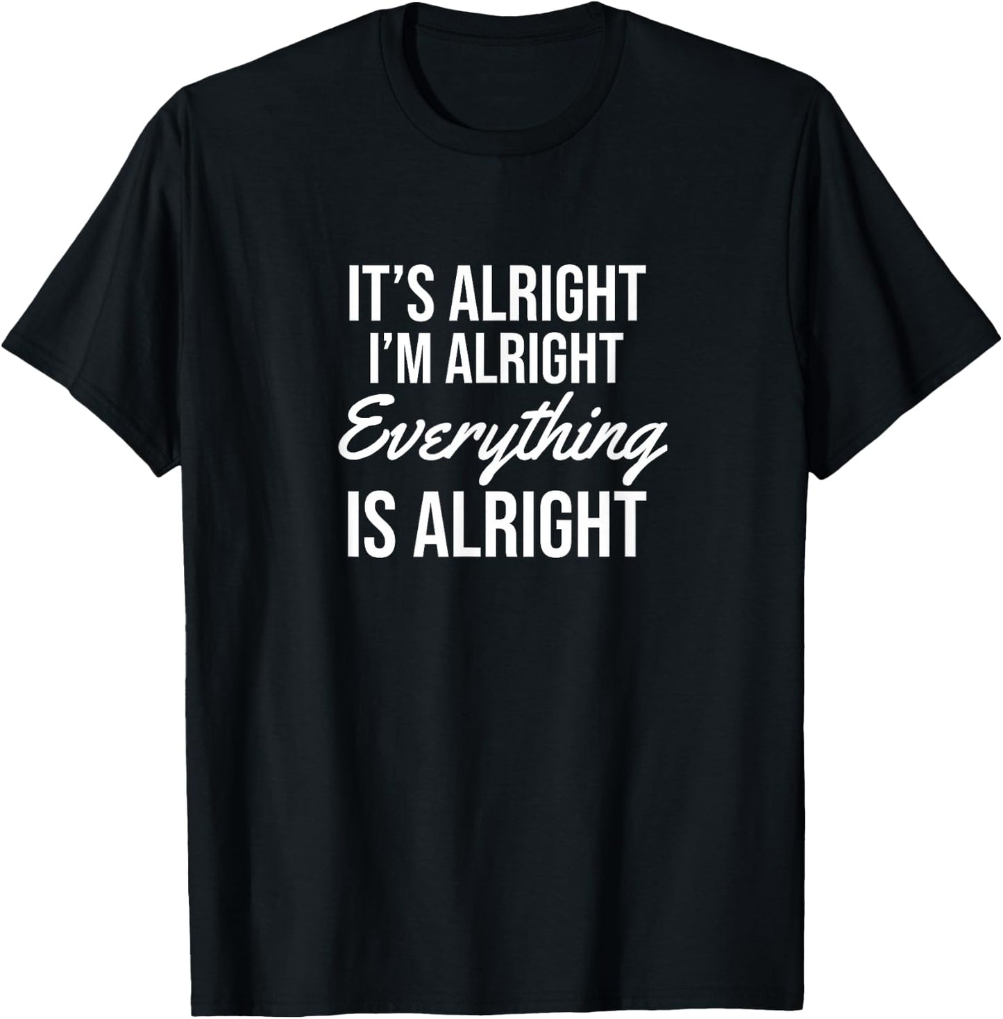 It's alright I'm alright everything is alright T-Shirt - T-Shirt | Black