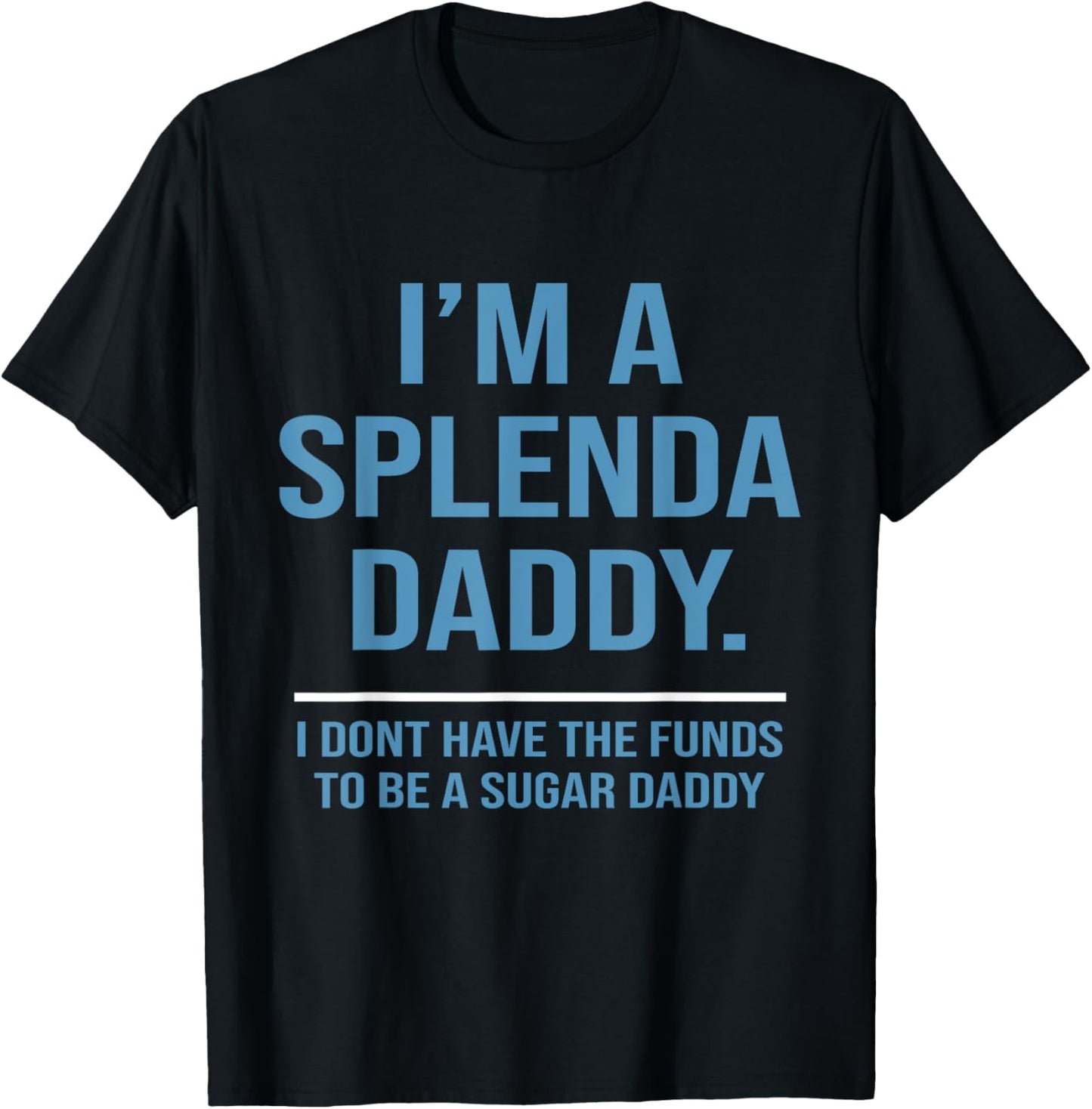 I’m A Splenda Daddy I Don't Have The Funds To Be Sugar Daddy T-Shirt - T-Shirt | Black