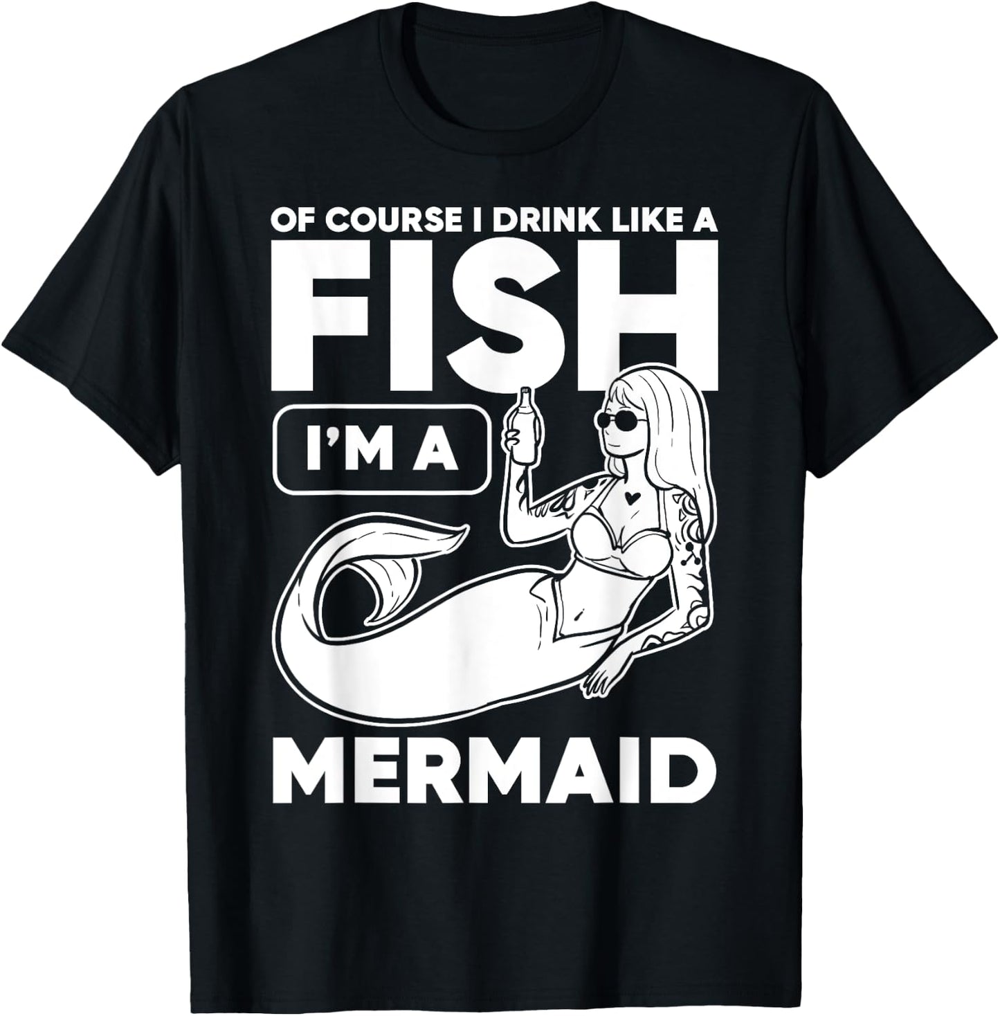 Drinking, Mermaid Of Course I Drink Like A Fish I'm A T-Shirt - T-Shirt | Black