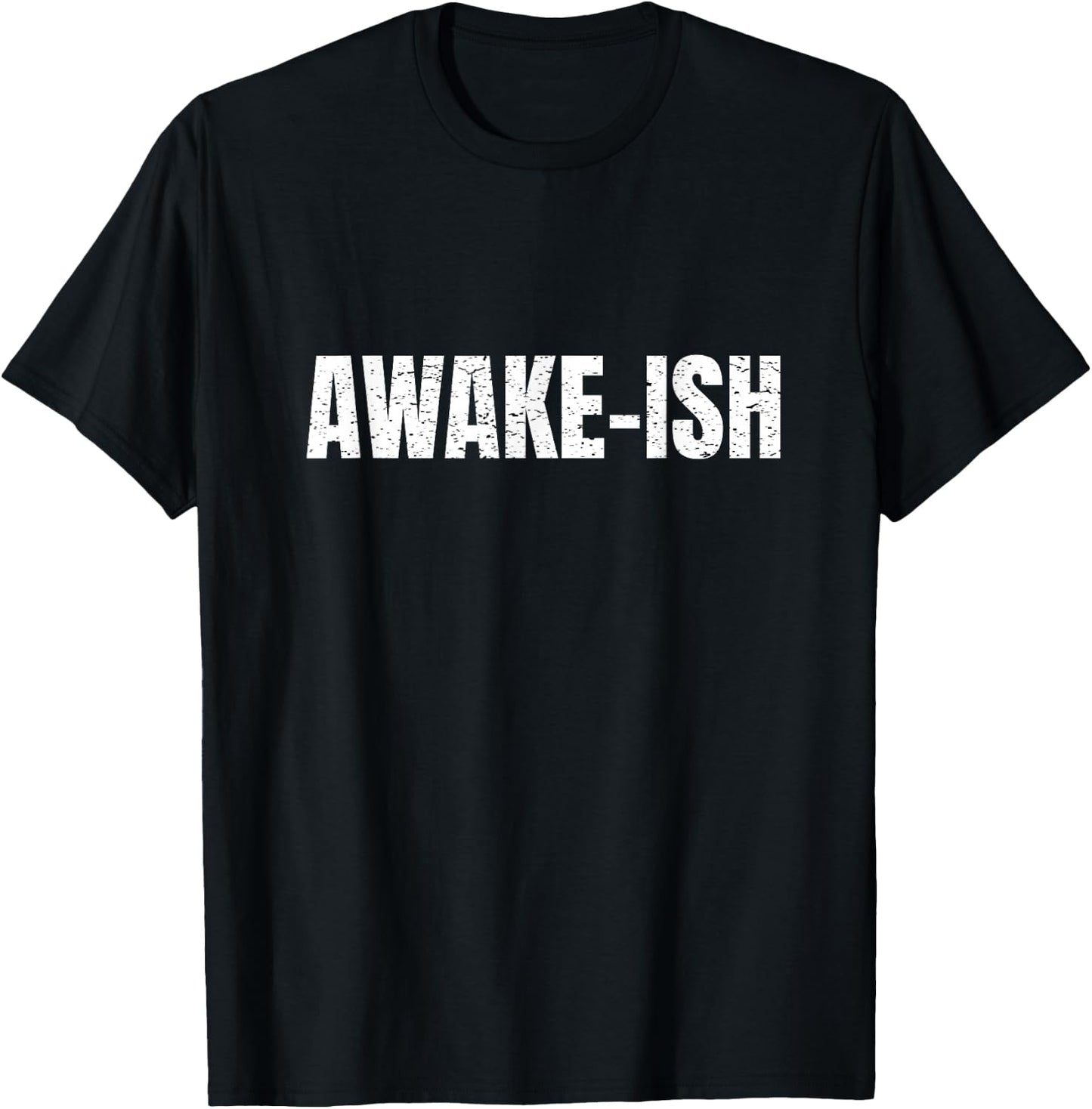 Awake-ish Quote Awake Ish Funny Sarcasm Sarcastic T-Shirt - T-Shirt | Black