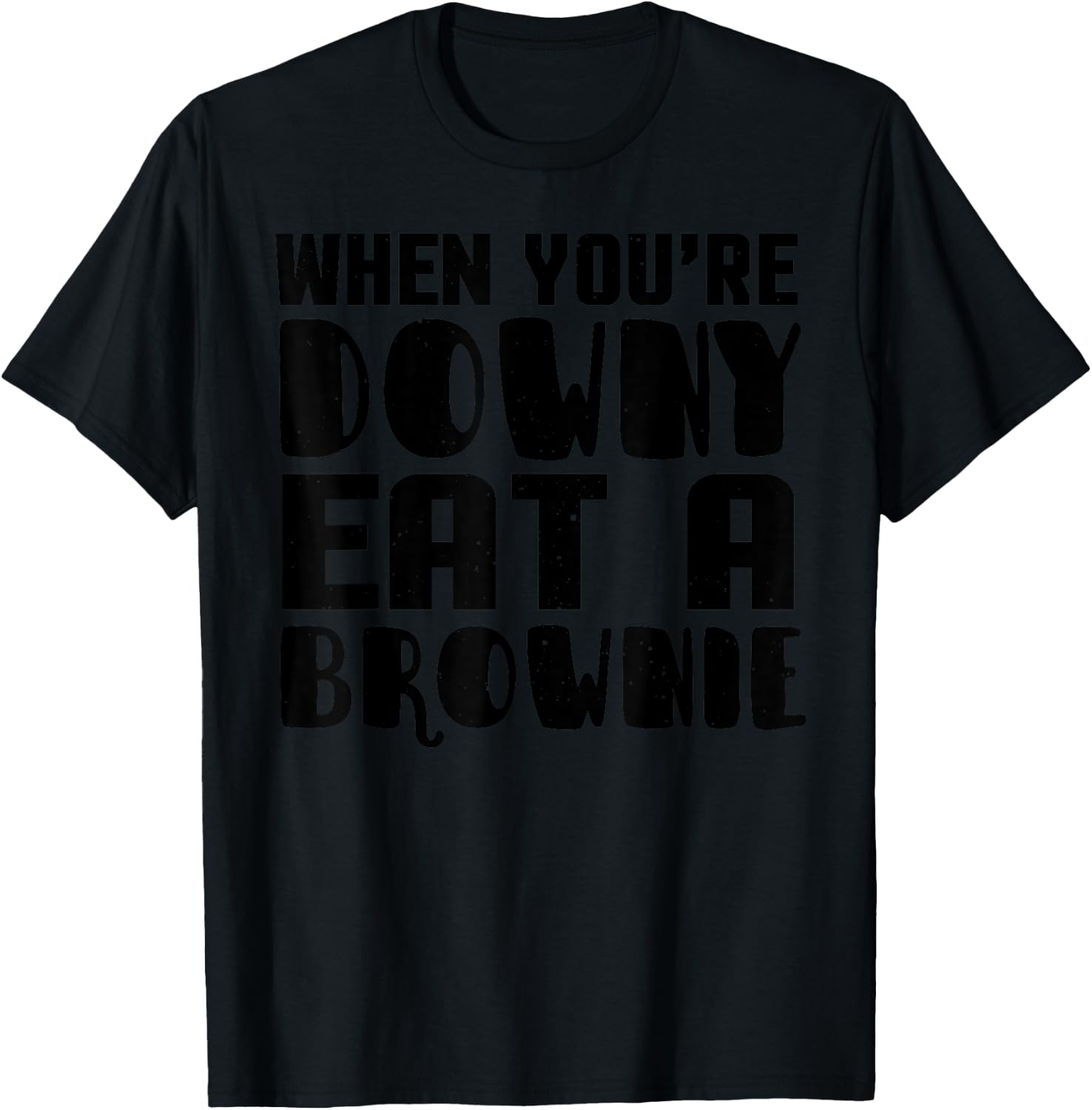 Brownie Funny - When You're Downy Eat A Brownie T-Shirt - T-Shirt | Black