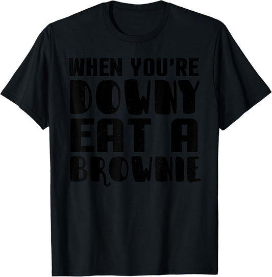 Brownie Funny - When You're Downy Eat A Brownie T-Shirt - T-Shirt | Black