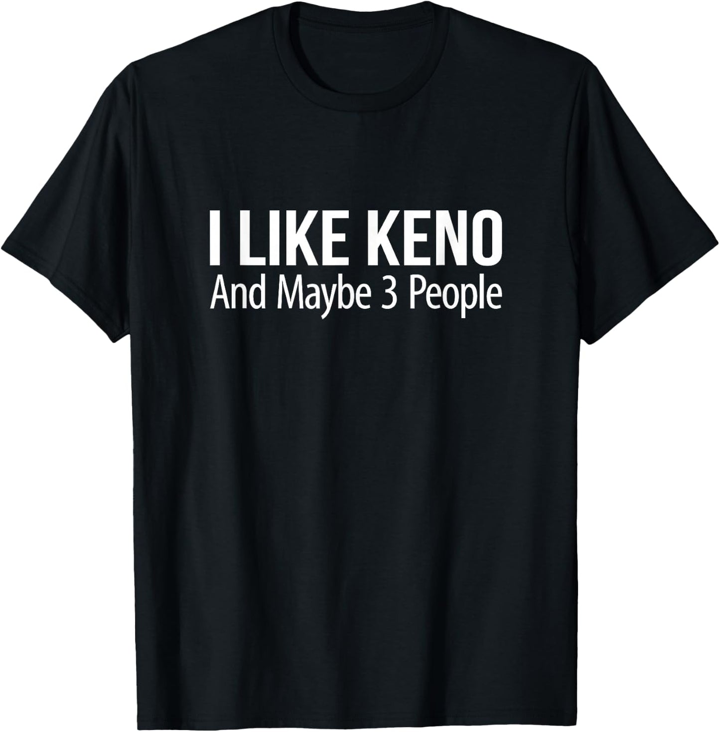 I Like Keno And Maybe 3 People T-Shirt - T-Shirt | Black