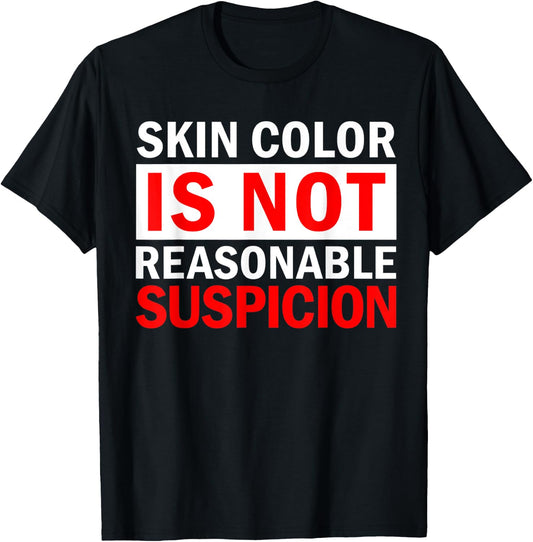 Skin Color Is Not Reasonable Suspicion Against Racism Black T-Shirt - T-Shirt | Black