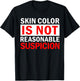 Skin Color Is Not Reasonable Suspicion Against Racism Black T-Shirt - T-Shirt | Black