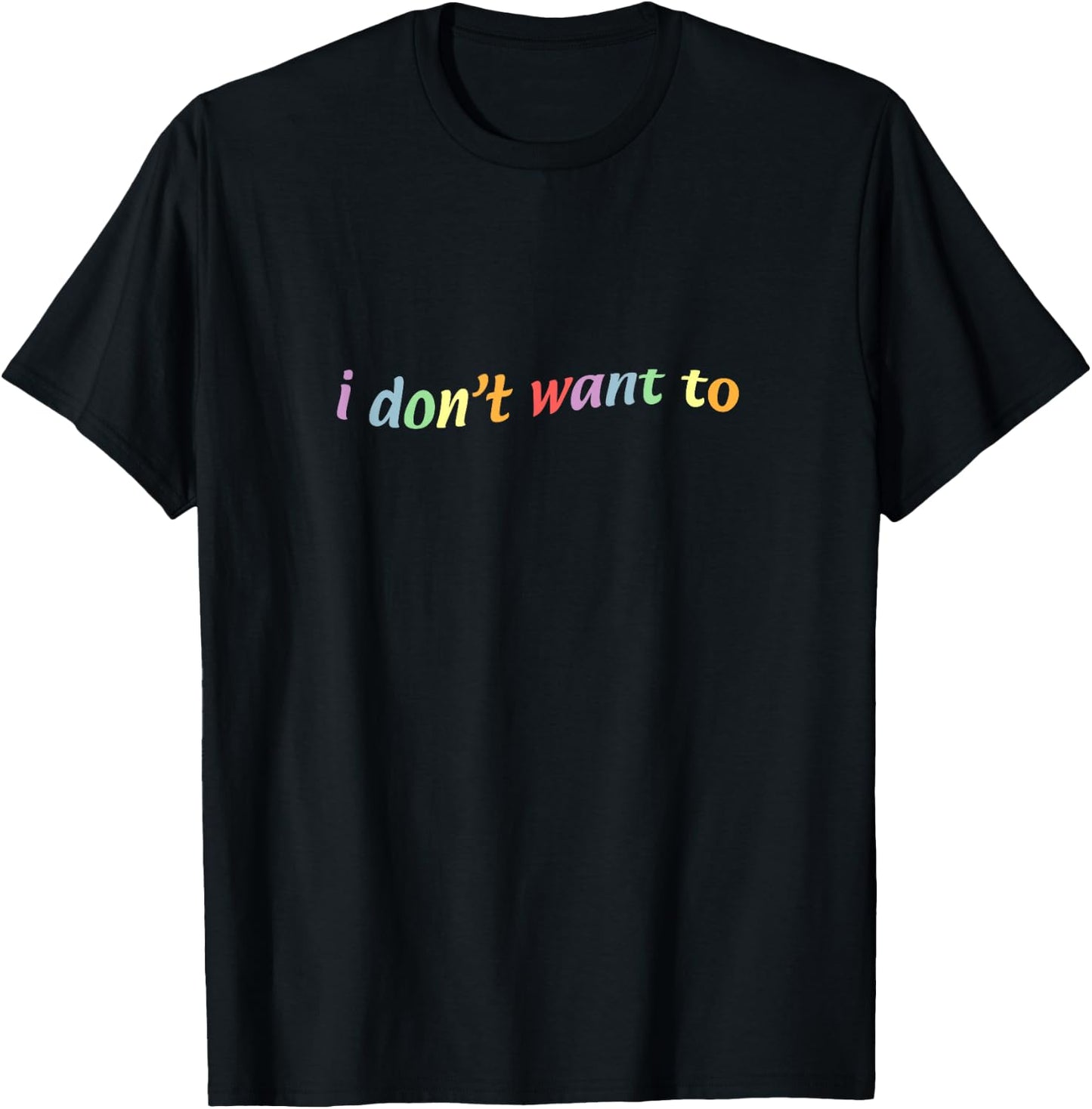 I Don't Want to T-Shirt - T-Shirt | Black