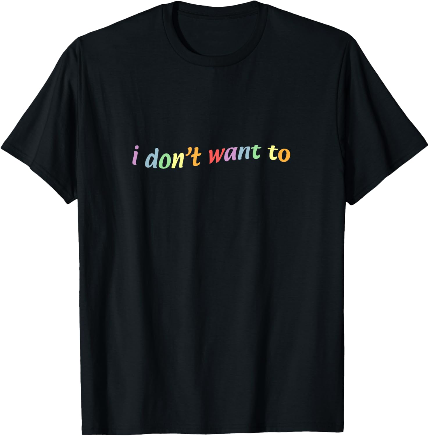 I Don't Want to T-Shirt - T-Shirt | Black