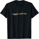 I Don't Want to T-Shirt - T-Shirt | Black