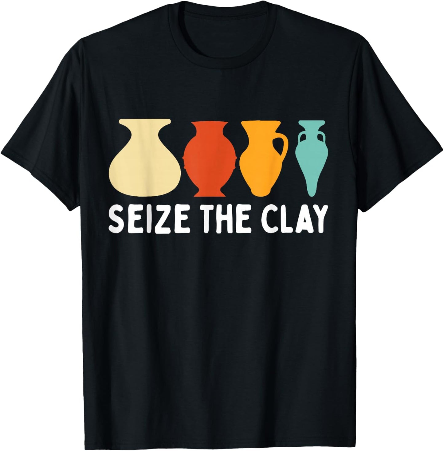 Seize The Clay Funny Pottery Ceramics Artist Men Women T-Shirt - T-Shirt | Black