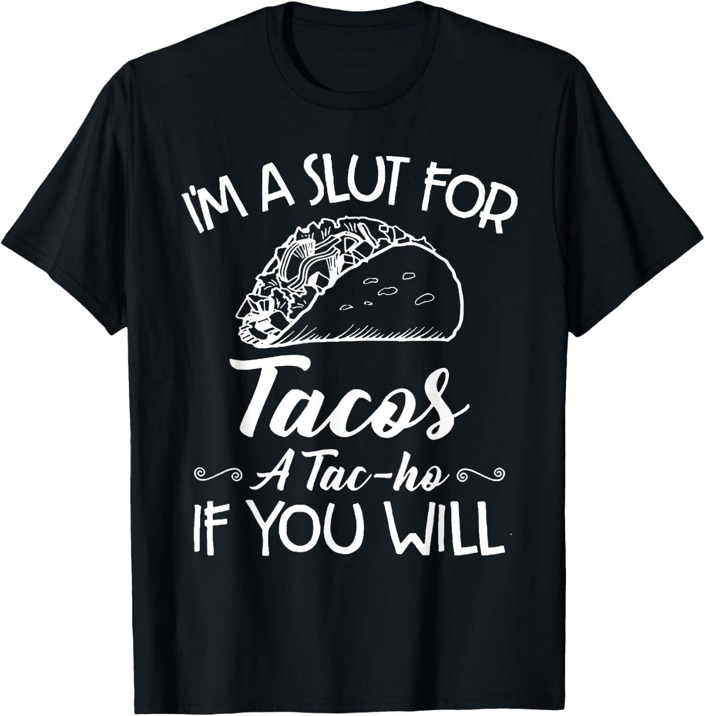 I'm A Slut For Tacos A Tac-ho If You Will T-Shirt - T-Shirt | Black