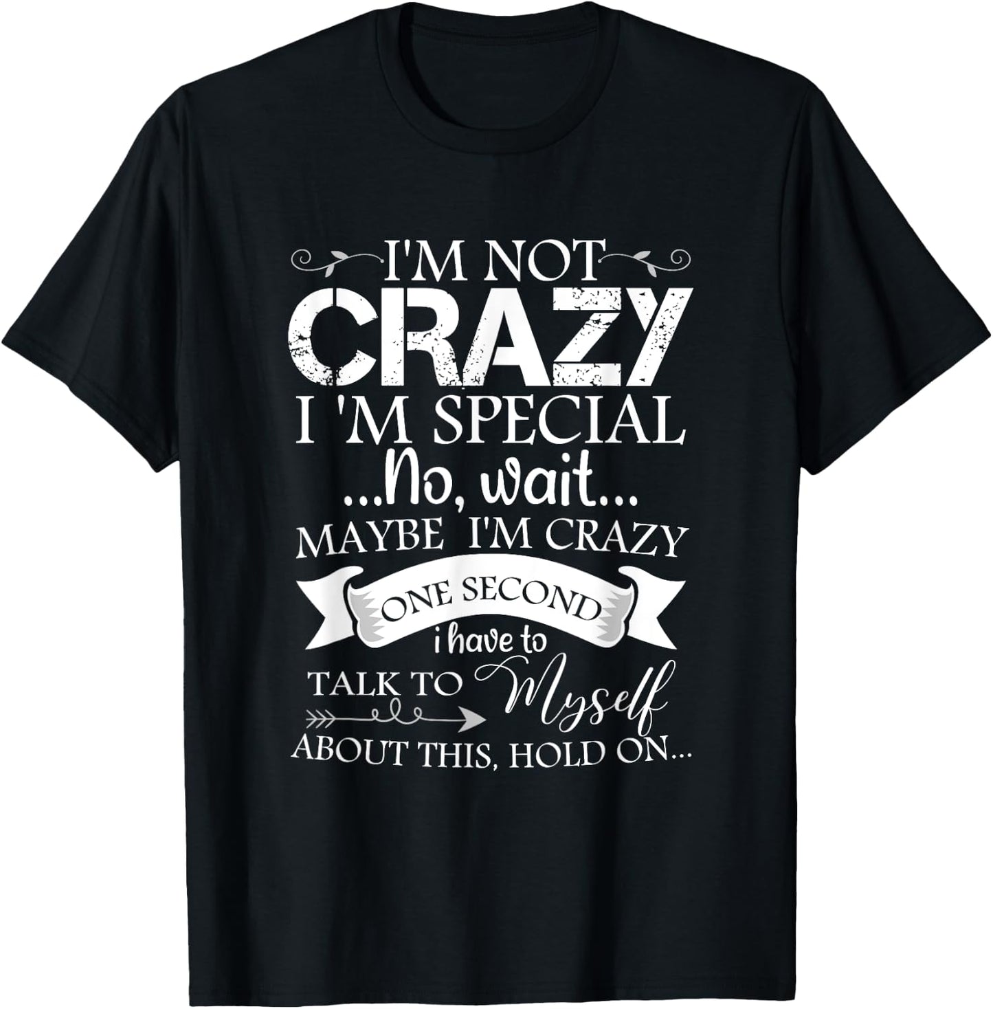 I'm Not Crazy I'm Special No Wait Maybe I'm Crazy One Second T-Shirt - T-Shirt | Black