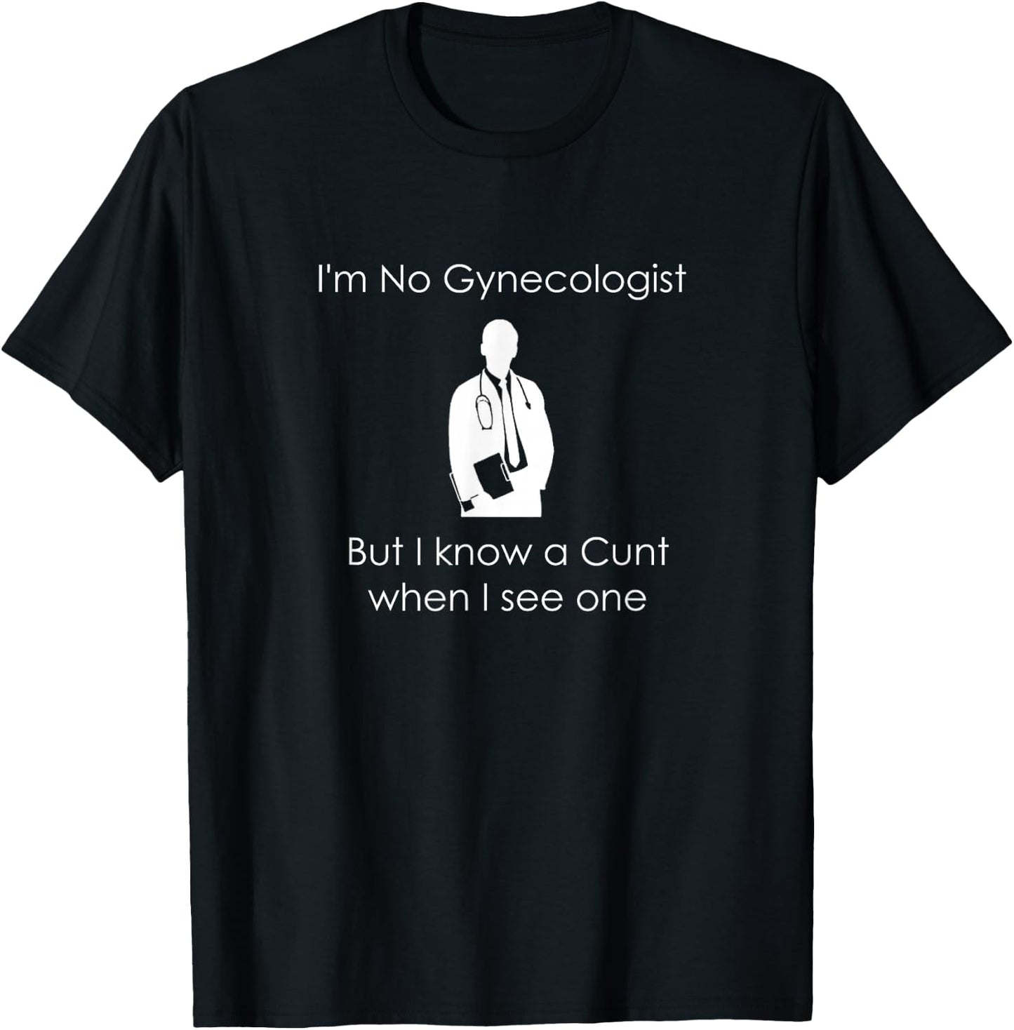 I'm No Gynecologist But I Know a When I See One T-Shirt - T-Shirt | Black