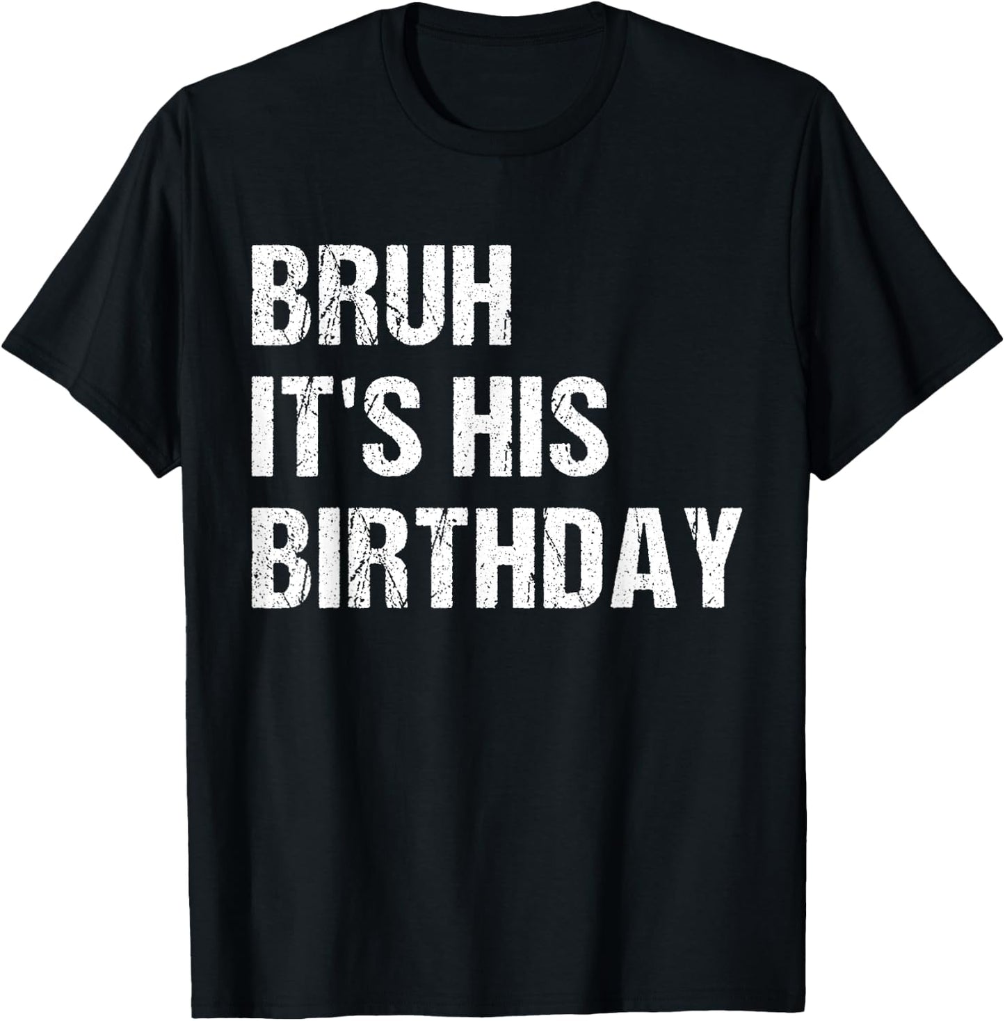Bruh It's His Birthday Funny Sarcastic bruh birthday T-Shirt - T-Shirt | Black