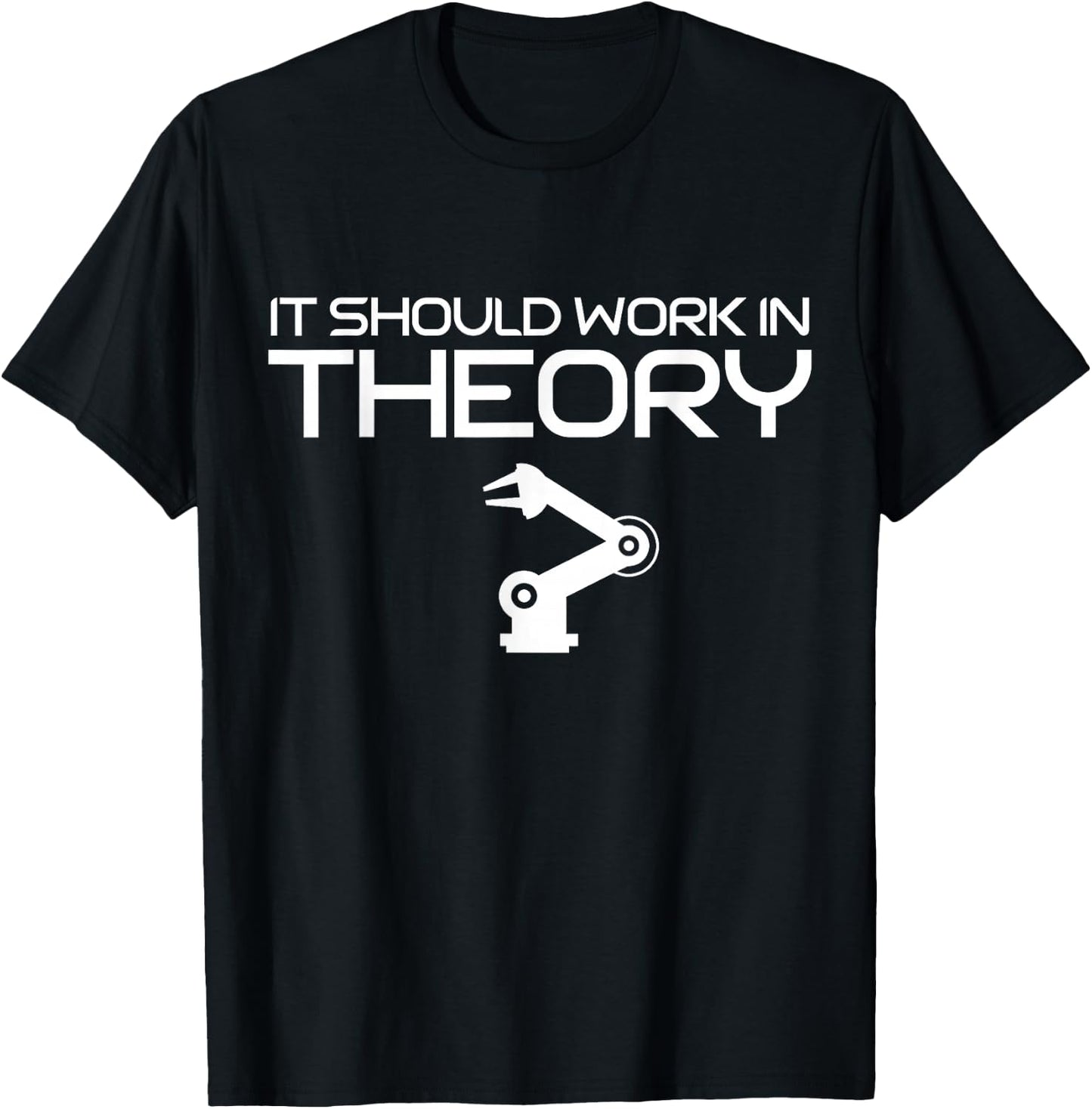 Robotics Engineer It Should Work In Theory Robotics T-Shirt - T-Shirt | Black