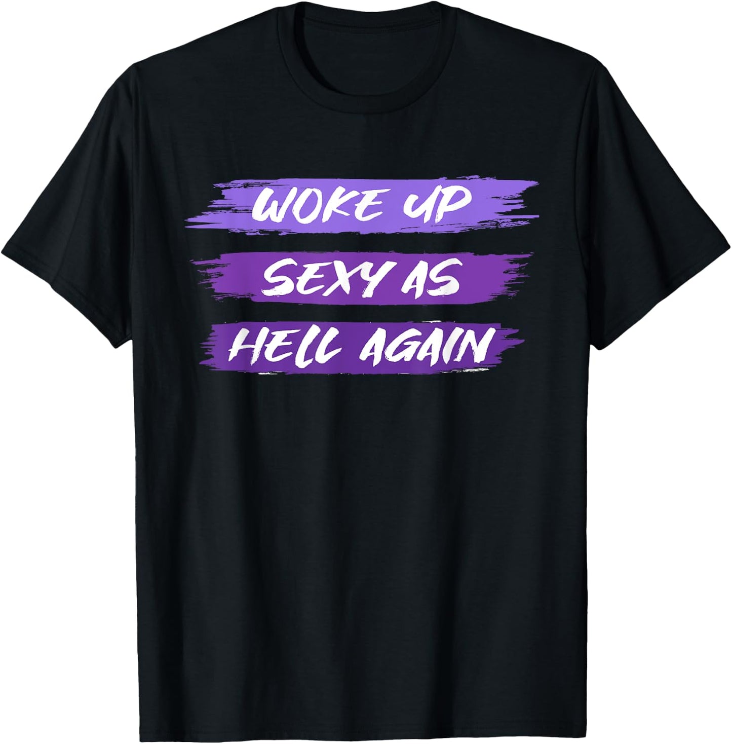 Woke Up Sexy As Hell Again Shirt For Funny Women, Girls Men T-Shirt - T-Shirt | Black