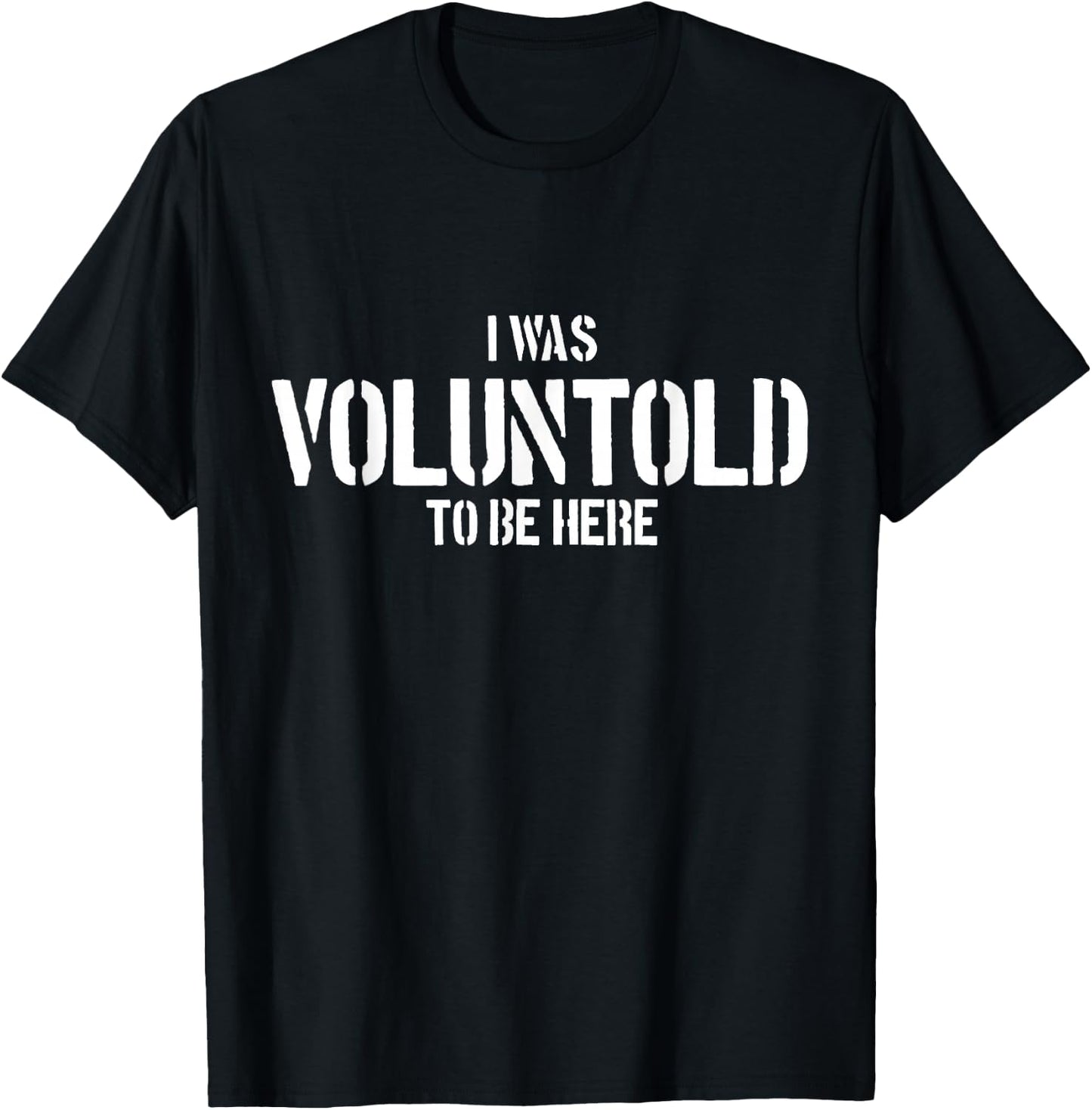 I Was Voluntold To Be Here Funny Veteran Voluntold Staff T-Shirt - T-Shirt | Black